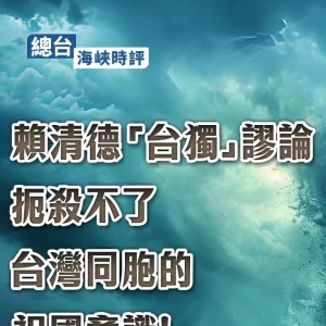 总台海峡时评：赖清德“台独”谬论扼杀不了台湾同胞的祖国意识！ ...