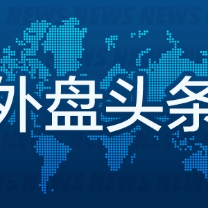 外盘头条：特朗普签署行政令成立主权财富基金 美对墨关税推迟一个月实施 特 ...